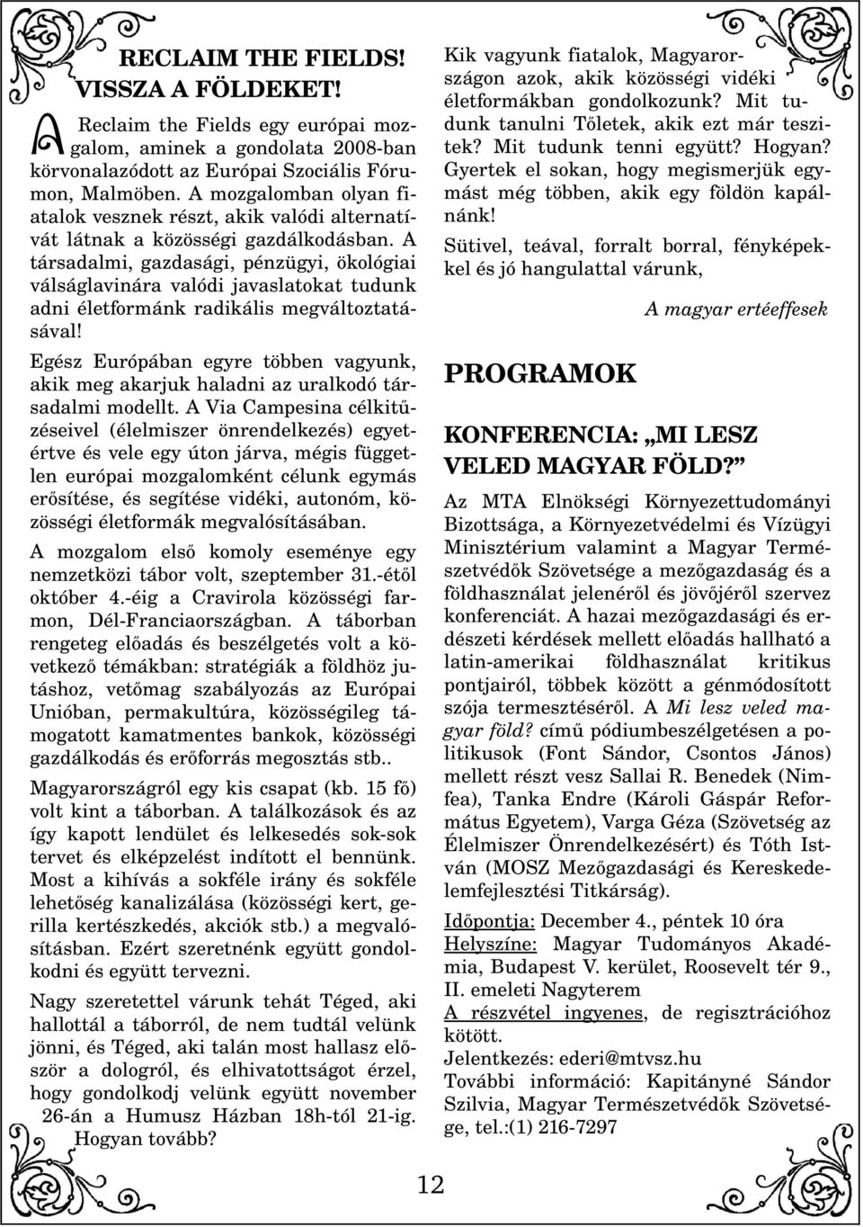 A társadalmi, gazdasági, pénzügyi, ökológiai válságlavinára valódi javaslatokat tudunk adni életformánk radikális megváltoztatá sával!