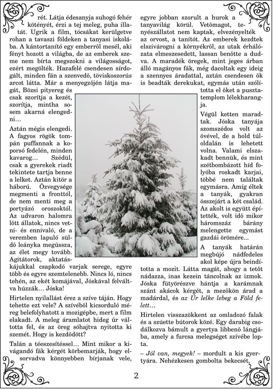 Hazafelé csendesen sírdo gált, minden fán a szenvedő, töviskoszorús arcot látta.