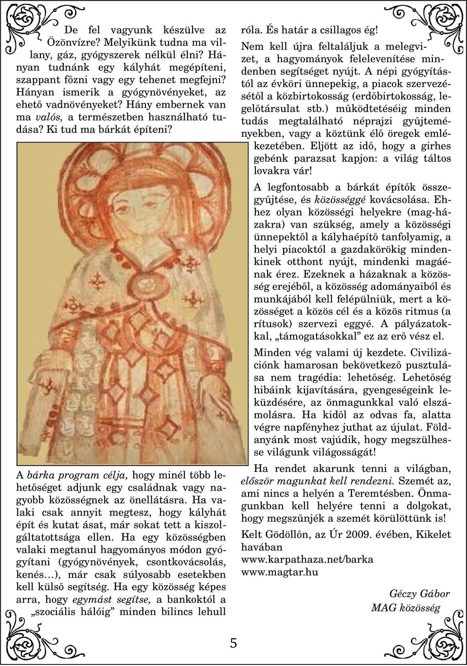 Nem kell újra feltaláljuk a melegvi zet, a hagyományok felelevenítése min denben segítséget nyújt.