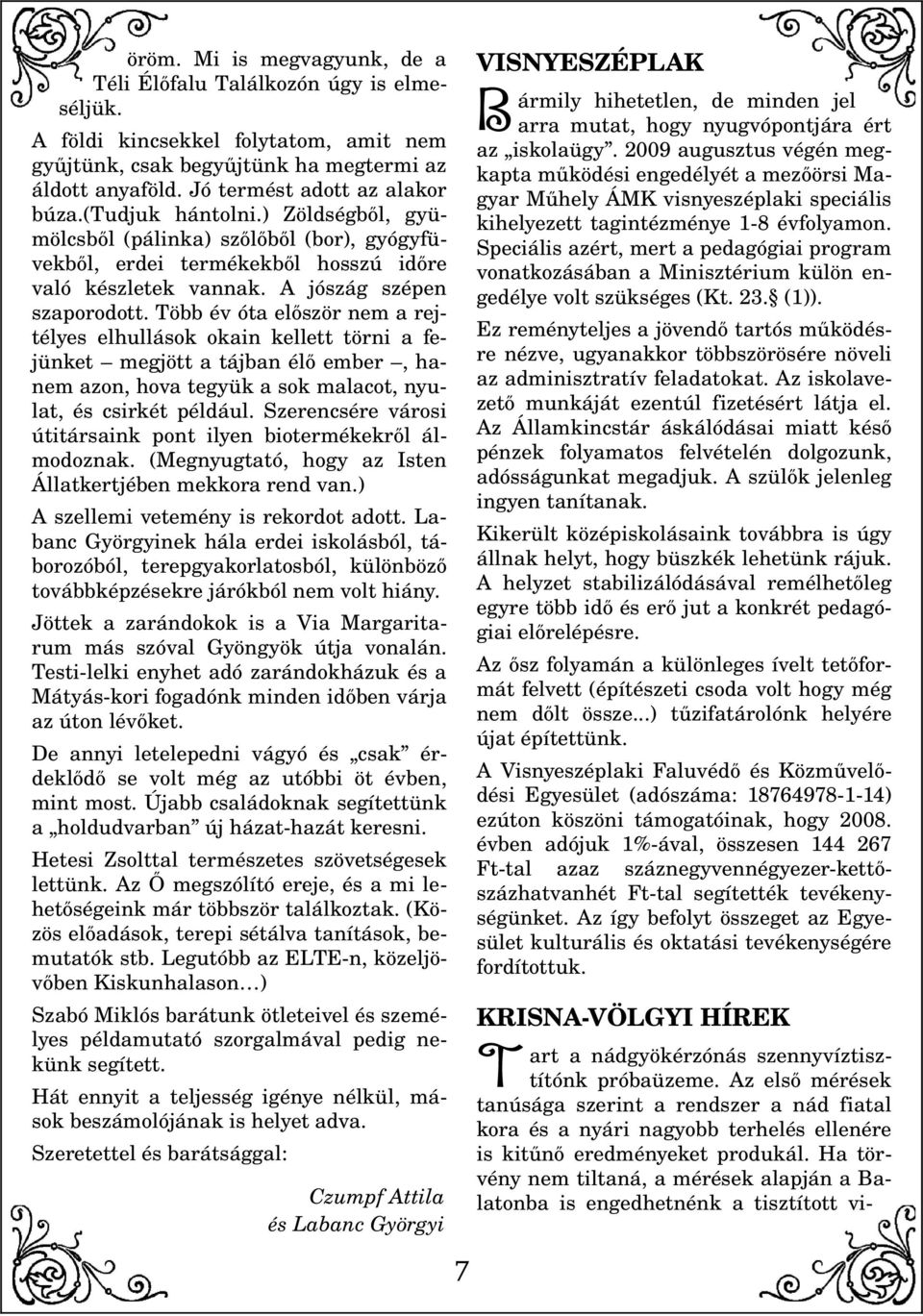 Speciális azért, mert a pedagógiai program vonatkozásában a Minisztérium külön en gedélye volt szükséges (Kt. 23. (1)).