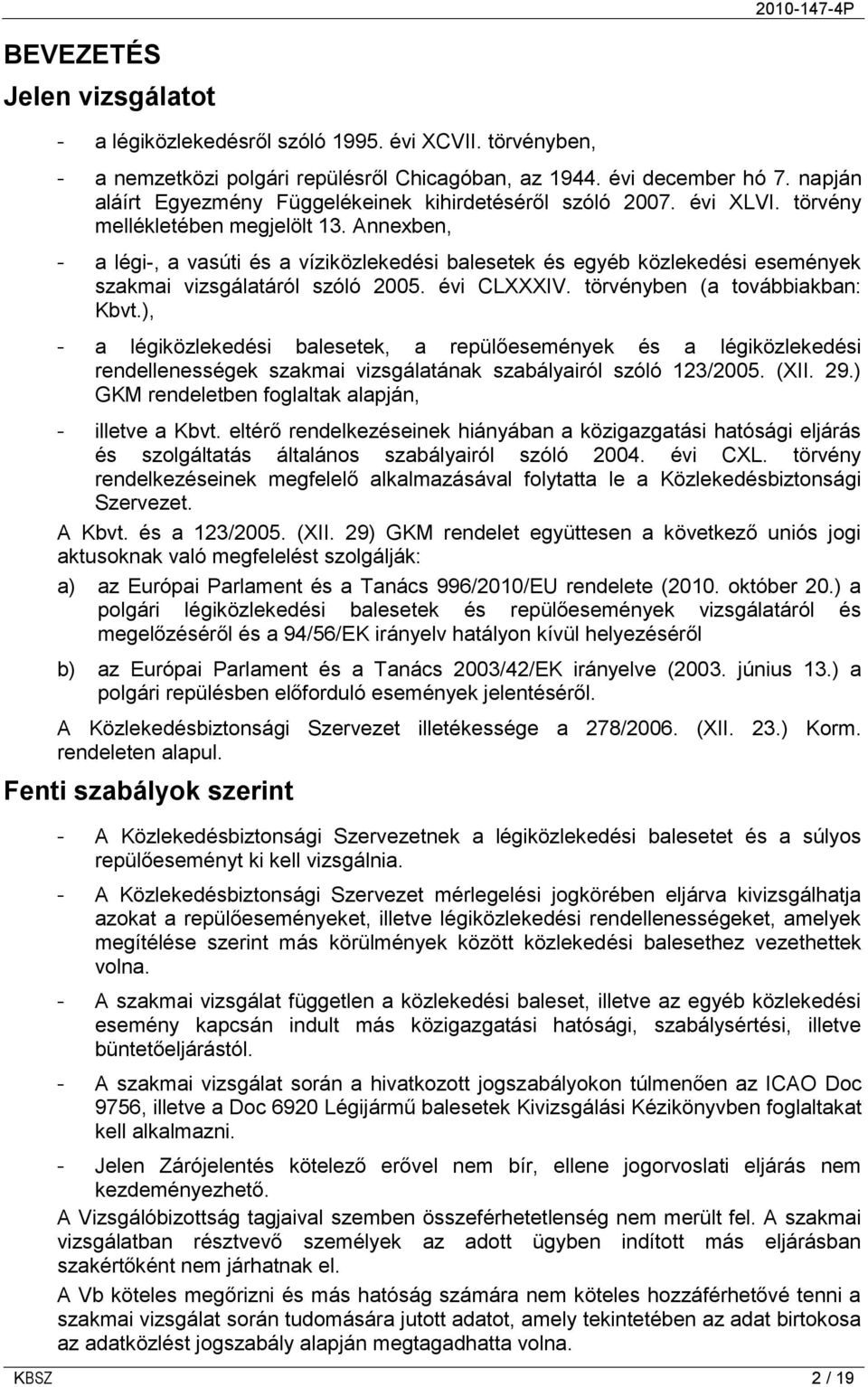 Annexben, - a légi-, a vasúti és a víziközlekedési balesetek és egyéb közlekedési események szakmai vizsgálatáról szóló 2005. évi CLXXXIV. törvényben (a továbbiakban: Kbvt.