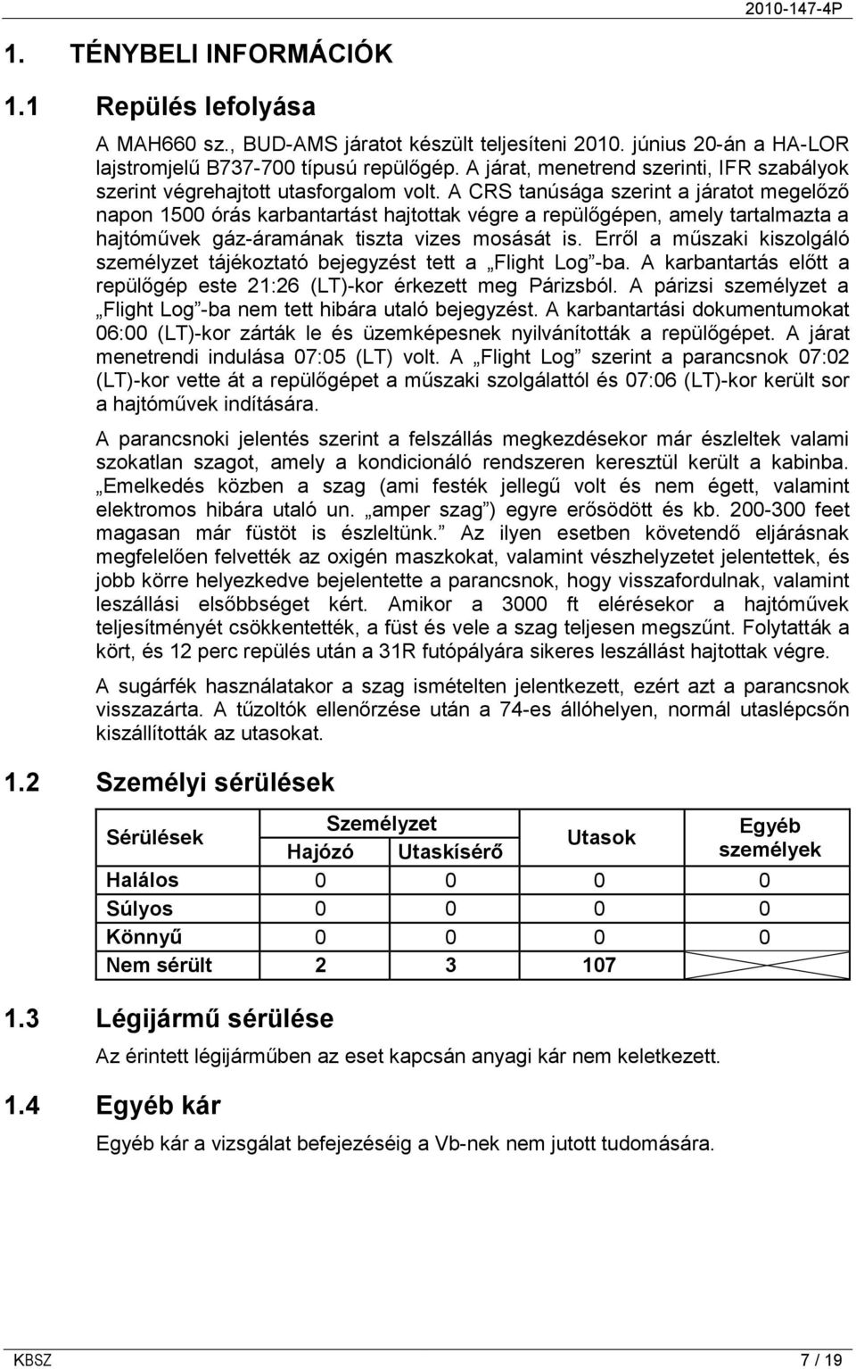 A CRS tanúsága szerint a járatot megelőző napon 1500 órás karbantartást hajtottak végre a repülőgépen, amely tartalmazta a hajtóművek gáz-áramának tiszta vizes mosását is.