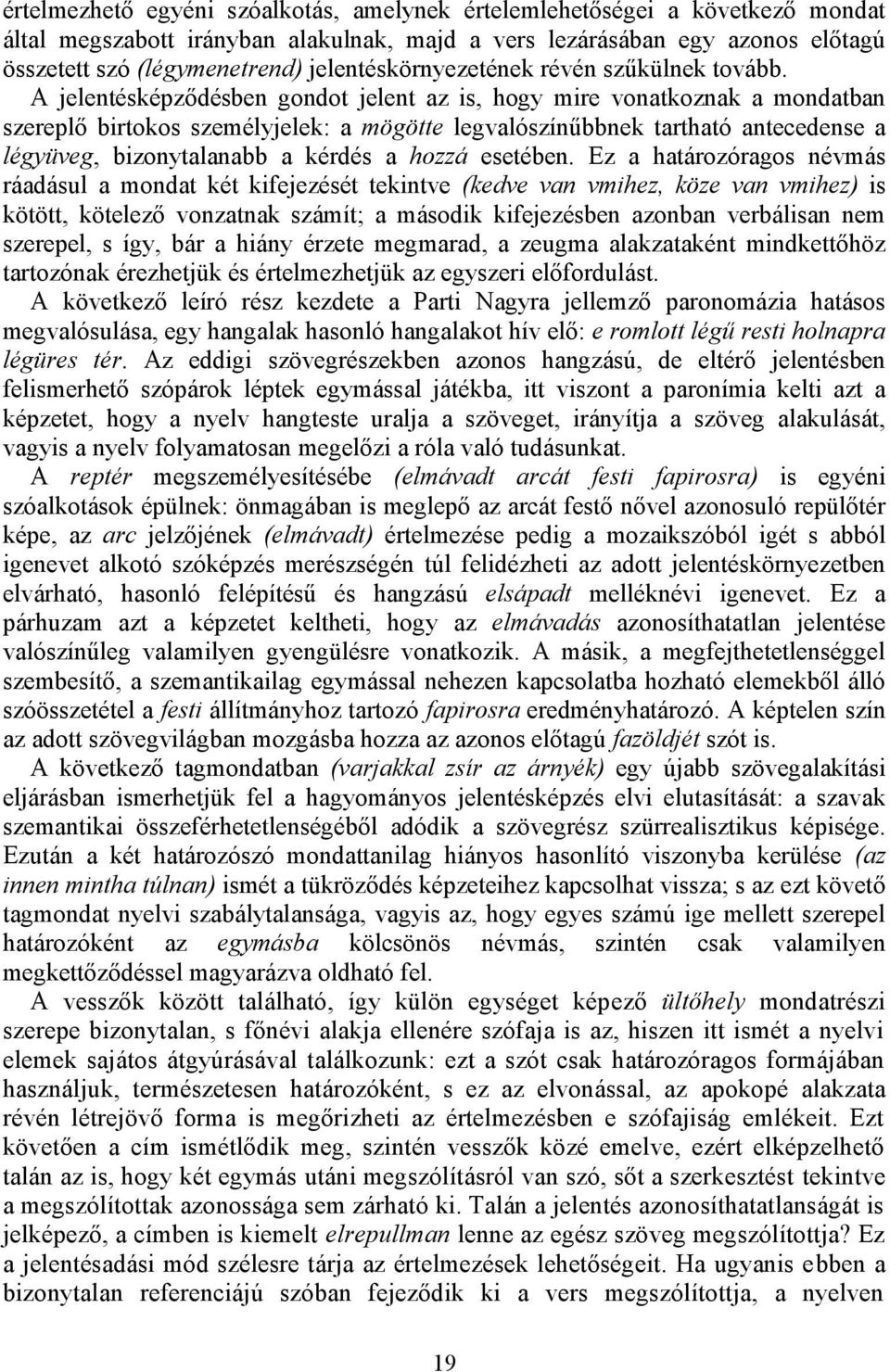 A jelentésképződésben gondot jelent az is, hogy mire vonatkoznak a mondatban szereplő birtokos személyjelek: a mögötte legvalószínűbbnek tartható antecedense a légyüveg, bizonytalanabb a kérdés a