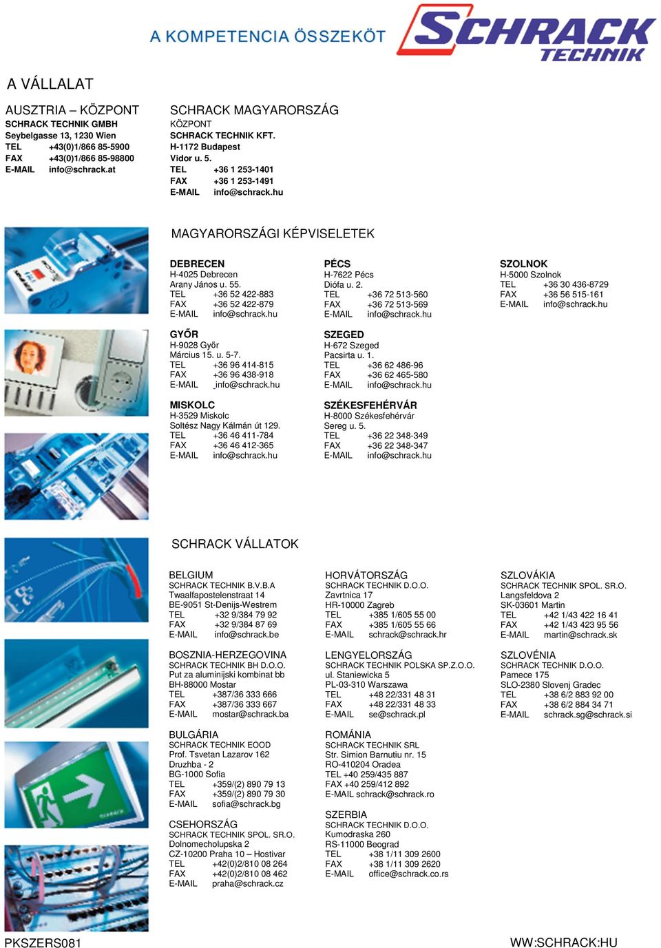 +36 52 422-883 +36 52 422-879 H-7622 Pécs Diófa u. 2. +36 72 513-560 +36 72 513-569 H-5000 Szolnok +36 30 436-8729 +36 56 515-161 GYŐR SZEGED H-9028 Győr Március 15. u. 5-7.