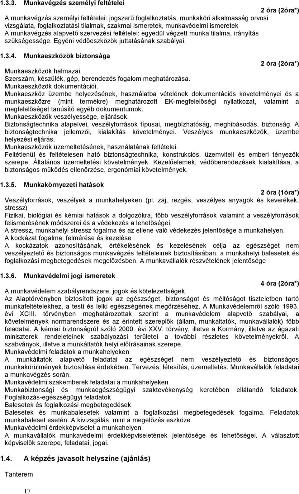 Munkaeszközök biztonsága 2 óra (2óra*) Munkaeszközök halmazai. Szerszám, készülék, gép, berendezés fogalom meghatározása. Munkaeszközök dokumentációi.