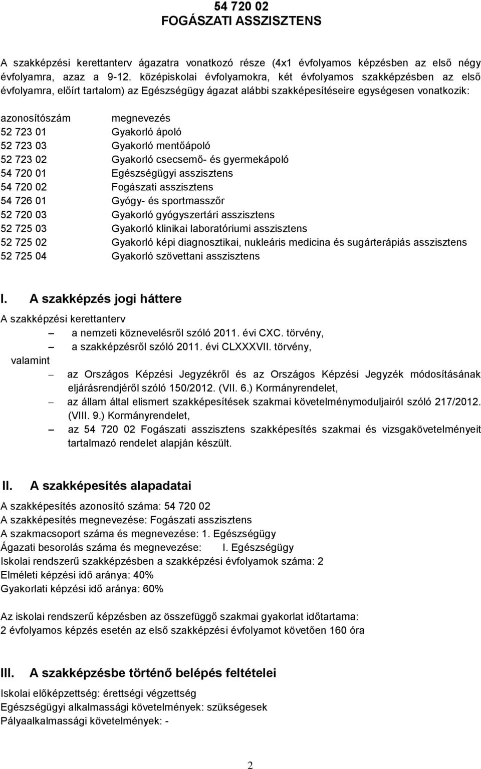 Gyakorló ápoló 52 723 03 Gyakorló mentőápoló 52 723 02 Gyakorló csecsemő- és gyermekápoló 54 720 01 Egészségügyi asszisztens 54 720 02 Fogászati asszisztens 54 726 01 Gyógy- és sportmasszőr 52 720 03