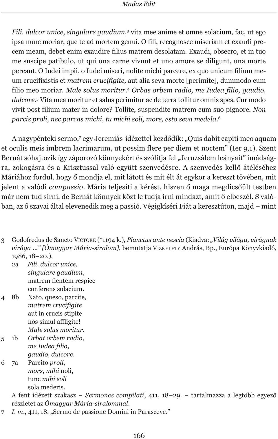 Exaudi, obsecro, et in tuo me suscipe patibulo, ut qui una carne vivunt et uno amore se diligunt, una morte pereant.