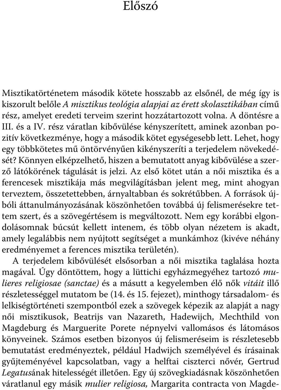 Lehet, hogy egy többkötetes mű öntörvényűen kikényszeríti a terjedelem növekedését? Könnyen elképzelhető, hiszen a bemutatott anyag kibővülése a szerző látókörének tágulását is jelzi.