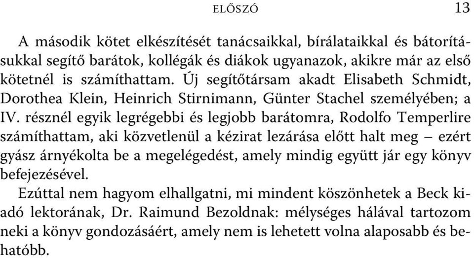 résznél egyik legrégebbi és legjobb barátomra, Rodolfo Temperlire számíthattam, aki közvetlenül a kézirat lezárása előtt halt meg ezért gyász árnyékolta be a megelégedést, amely