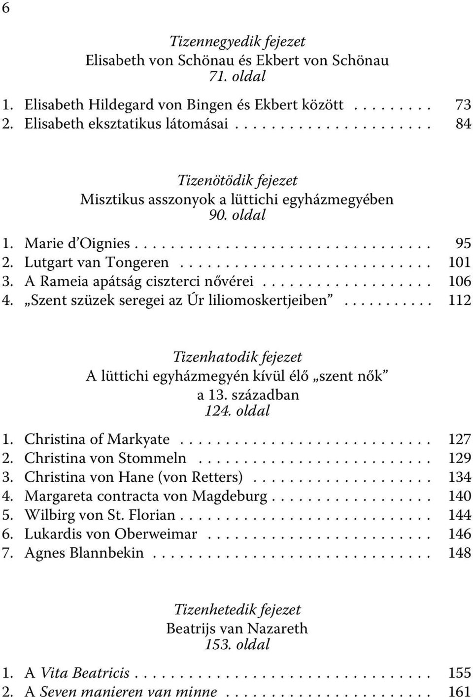 Szent szüzek seregei az Úr liliomoskertjeiben... 112 Tizenhatodik fejezet A lüttichi egyházmegyén kívül élő szent nők a 13. században 124. oldal 1. Christina of Markyate... 127 2.