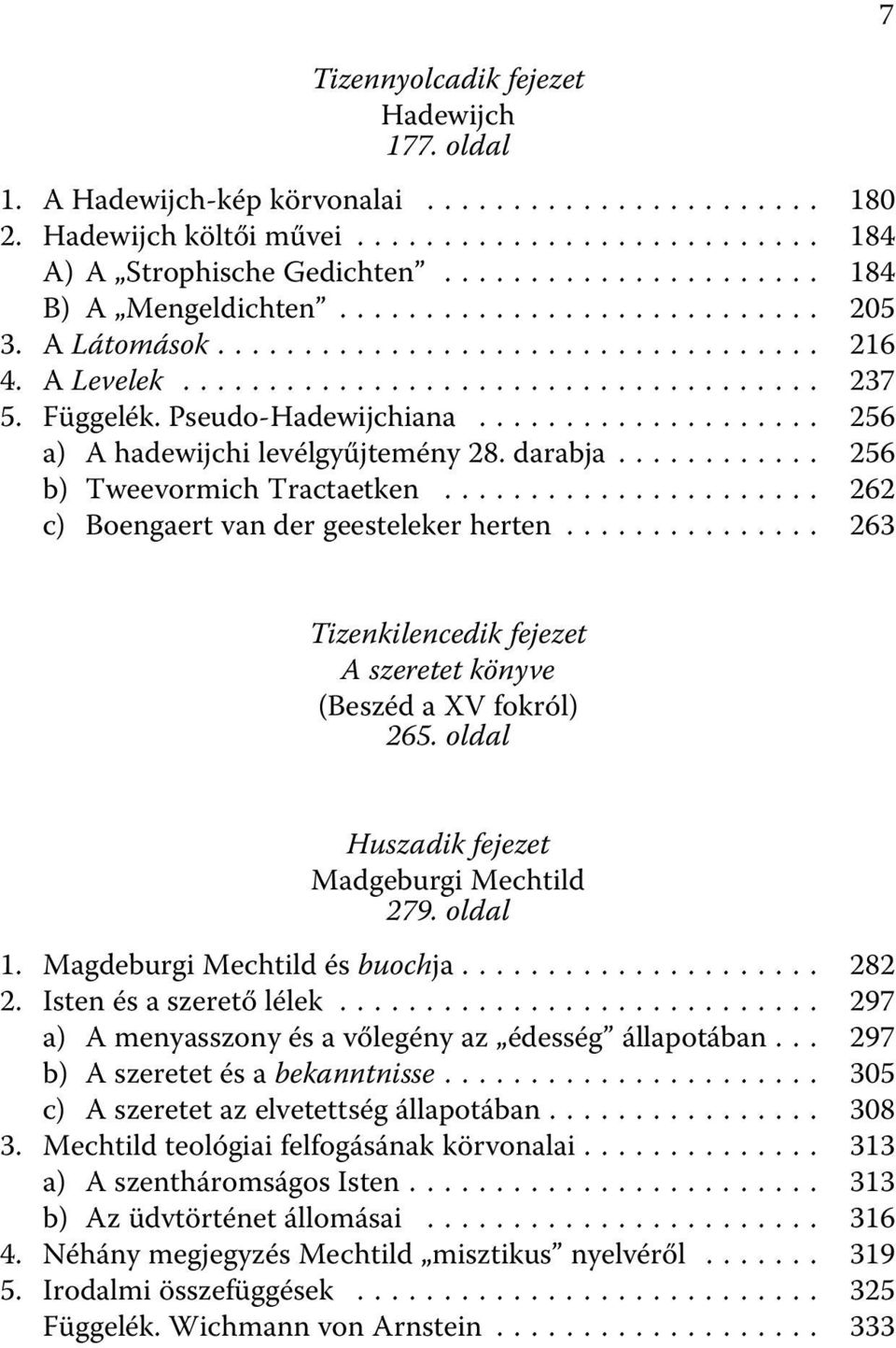 .. 263 7 Tizenkilencedik fejezet A szeretet könyve (Beszéd a XV fokról) 265. oldal Huszadik fejezet Madgeburgi Mechtild 279. oldal 1. Magdeburgi Mechtild és buochja... 282 2. Isten és a szerető lélek.