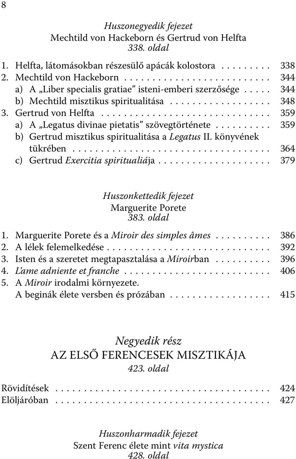 könyvének tükrében... 364 c) Gertrud Exercitia spiritualiája... 379 Huszonkettedik fejezet Marguerite Porete 383. oldal 1. Marguerite Porete és a Miroir des simples âmes... 386 2.