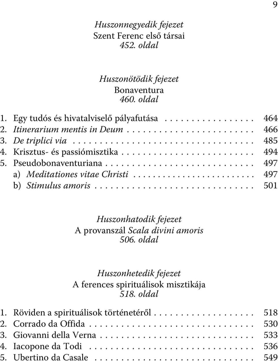 .. 497 b) Stimulus amoris... 501 Huszonhatodik fejezet A provanszál Scala divini amoris 506. oldal Huszonhetedik fejezet A ferences spirituálisok misztikája 518.