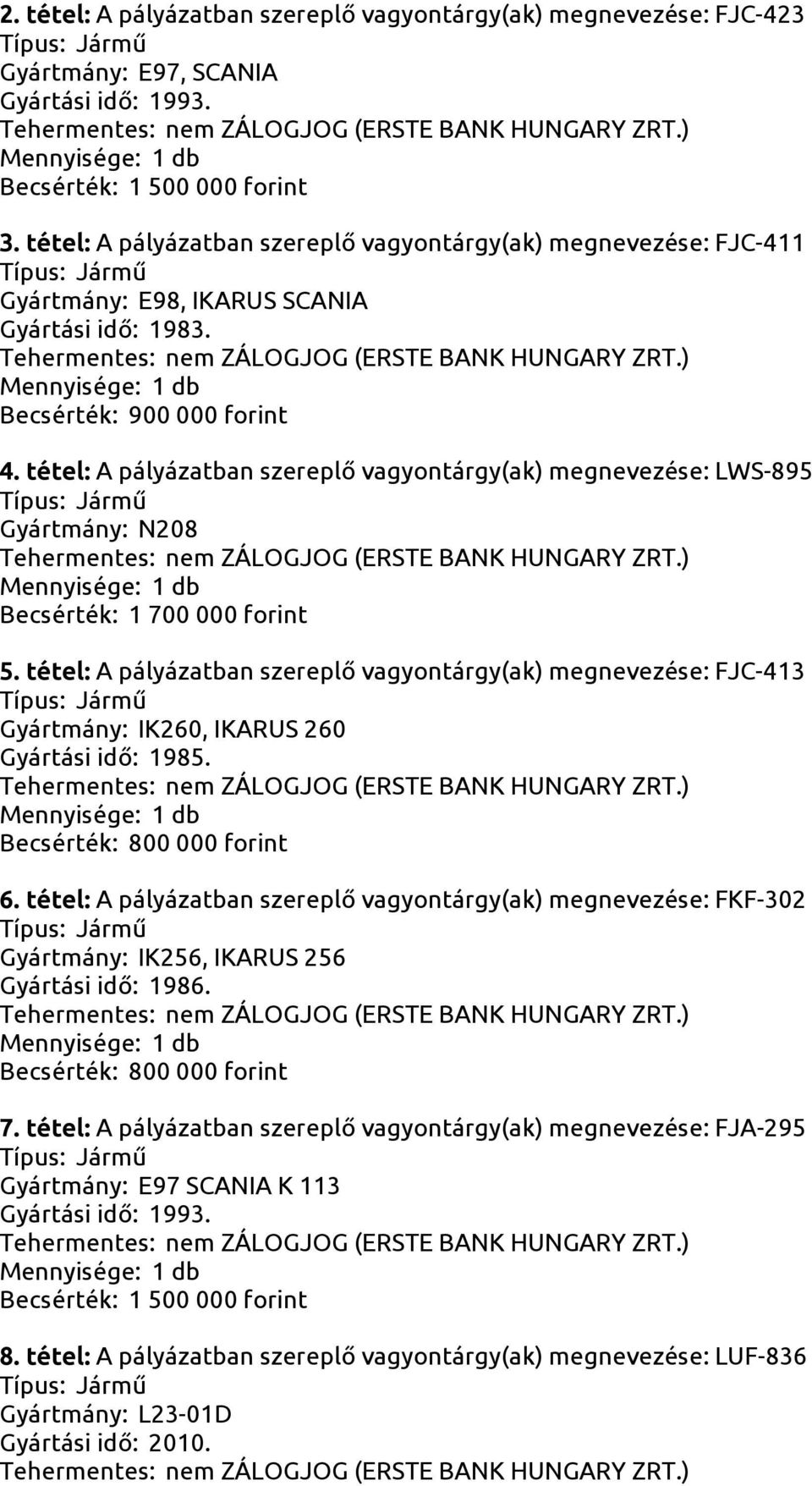 tétel: A pályázatban szereplő vagyontárgy(ak) megnevezése: LWS-895 Gyártmány: N208 Becsérték: 1 700 000 forint 5.