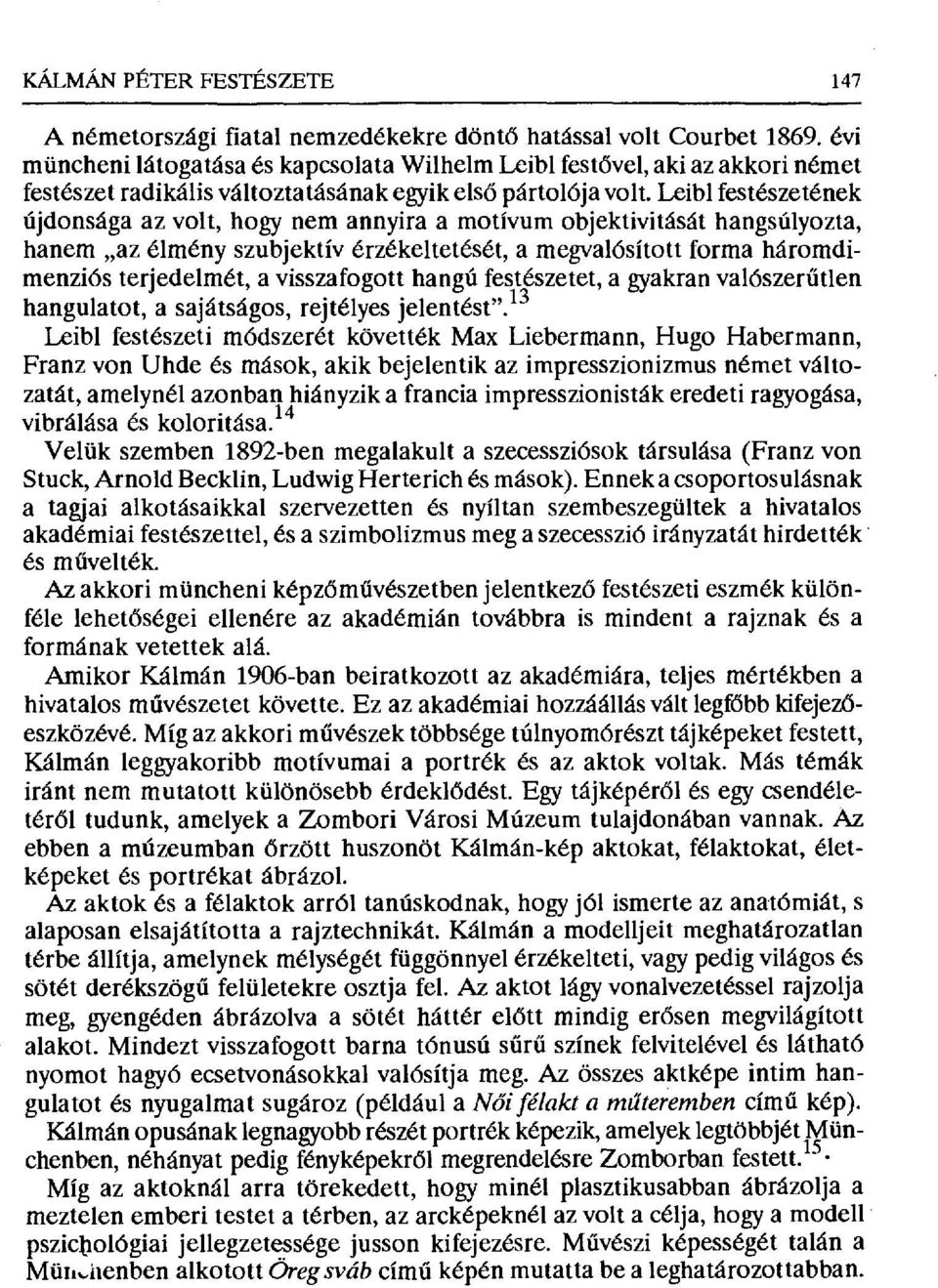 Leibl festészetének újdonsága az volt, hogy nem annyira a motívum objektivitását hangsúlyozta, hanem az élmény szubjektív érzékeltetését, a megvalósított forma háromdimenziós terjedelmét, a