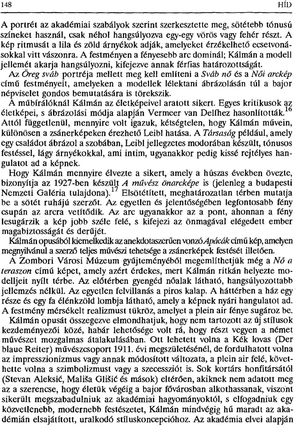A festményen a fényesebb arc dominál; Kálmán a modell jellemét akarja hangsúlyozni, kifejezve annak férfias határozottságát.