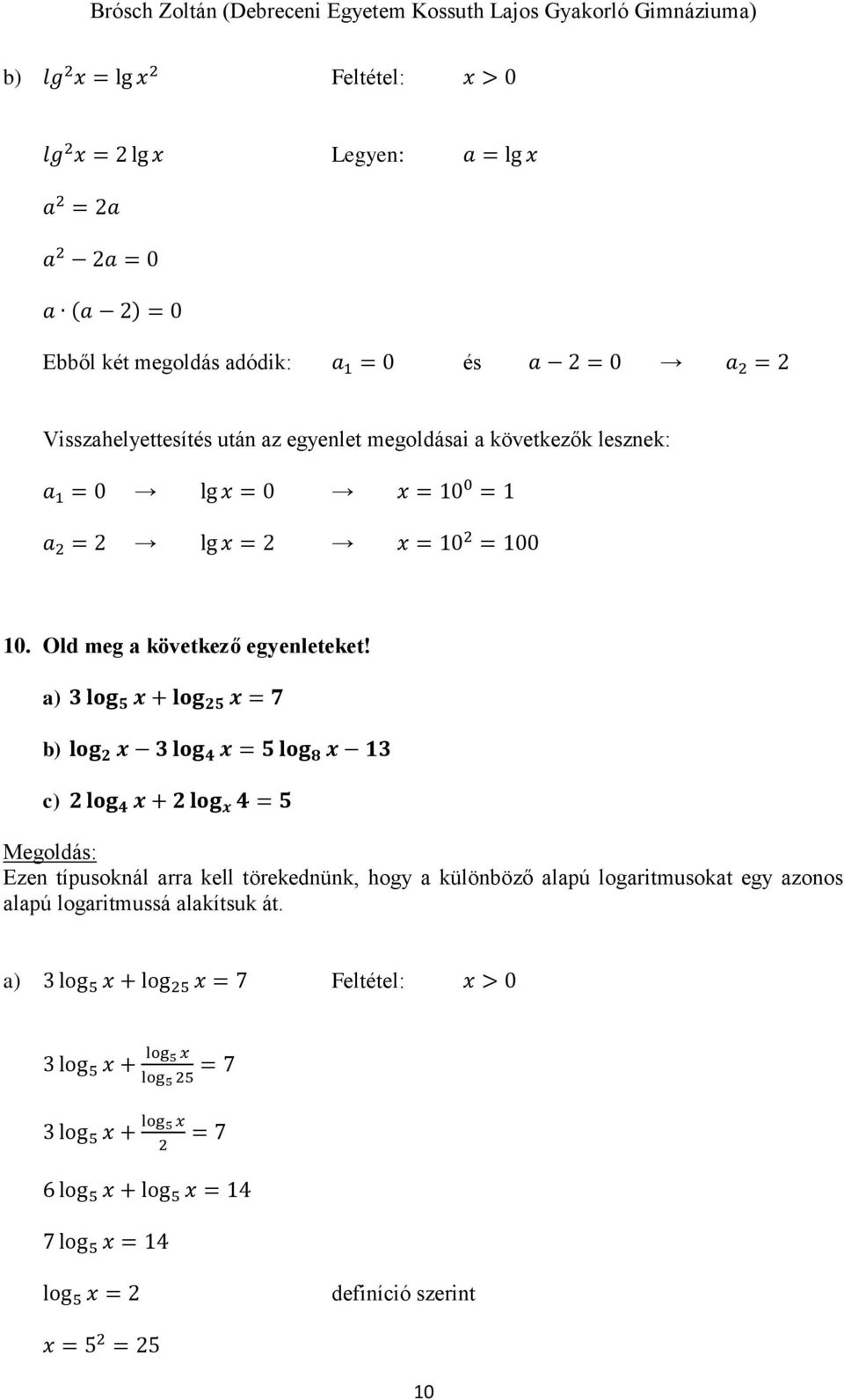 a) log 5 x + log 5 x = 7 b) log x log 4 x = 5 log 8 x 1 c) log 4 x + log x 4 = 5 Ezen típusoknál arra kell törekednünk, hogy a különböző alapú logaritmusokat egy