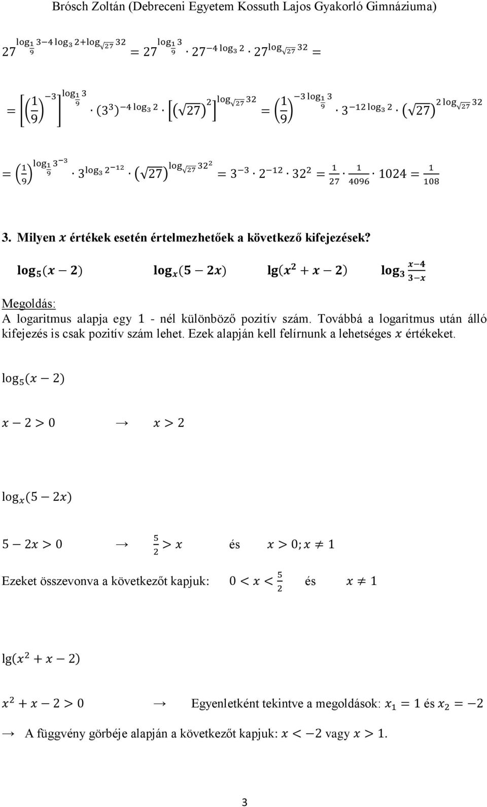 Továbbá a logaritmus után álló kifejezés is csak pozitív szám lehet. Ezek alapján kell felírnunk a lehetséges x értékeket.