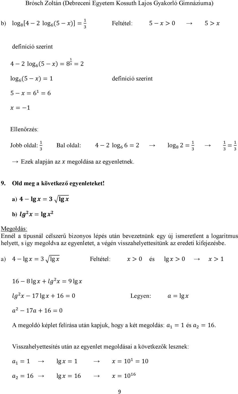 a) 4 lg x = lg x b) lg x = lg x Ennél a típusnál célszerű bizonyos lépés után bevezetnünk egy új ismeretlent a logaritmus helyett, s így megoldva az egyenletet, a végén visszahelyettesítünk az