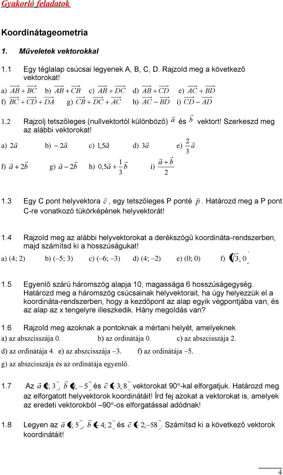 a b) a c),a d) a e) a a b f) a b g) a b h) 0,a b i). Egy C pont helyvetora c, egy tetszőleges P ponté p. Határozd meg a P pont C-re vonatozó tüörépéne helyvetorát!