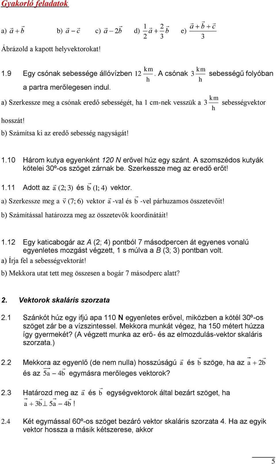 0 Három utya egyenént 0 N erővel húz egy szánt. A szomszédos utyá ötelei 0º-os szöget zárna be. Szeressze meg az eredő erőt!. Adott az a (; ) és b (; ) vetor.