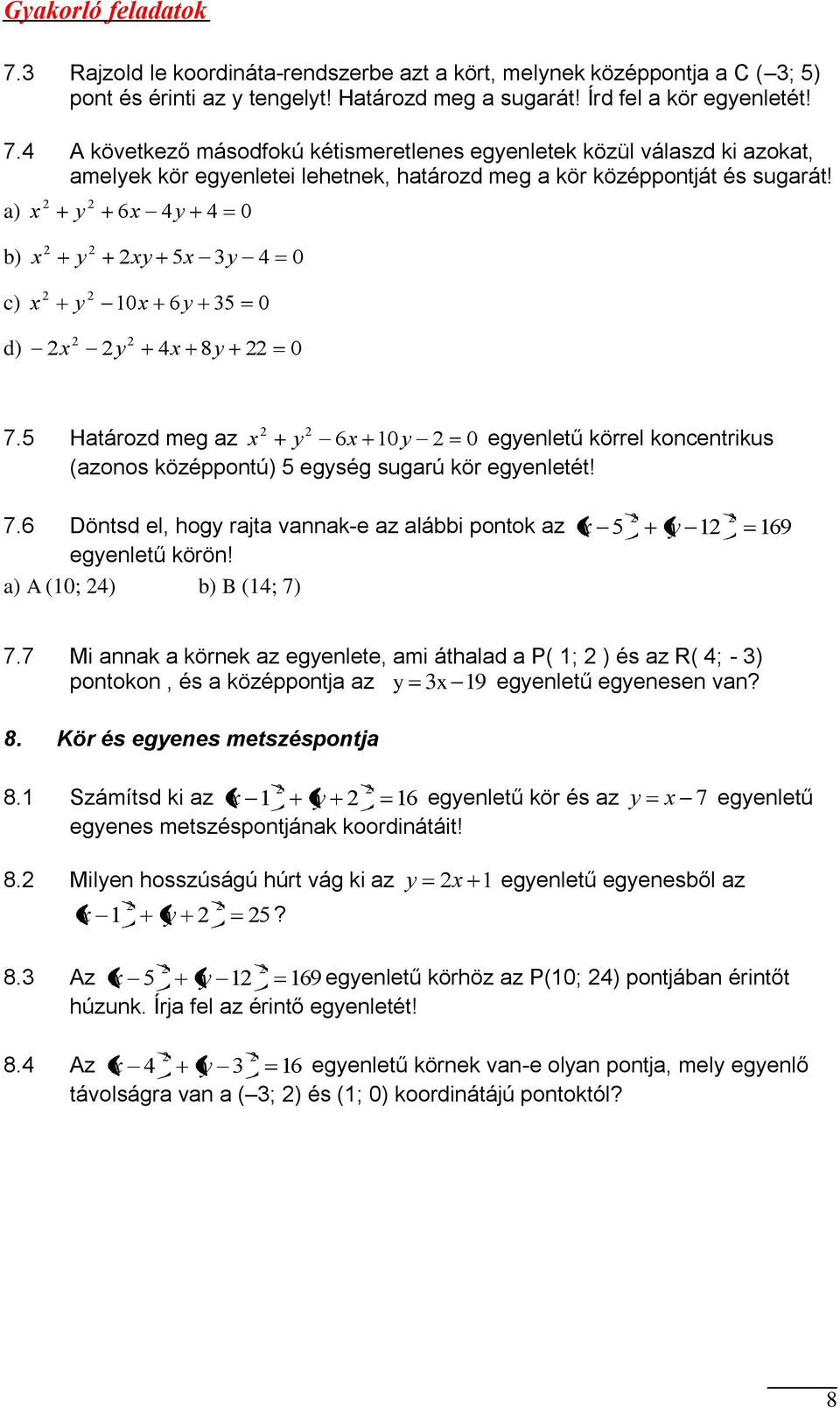 A (0; ) b) B (; 7) 7.7 Mi anna a örne az egyenlete, ami áthalad a P( ; ) és az R( ; - ) pontoon, és a özéppontja az y 9 egyenletű egyenesen van?. Kör és egyenes metszéspontja.