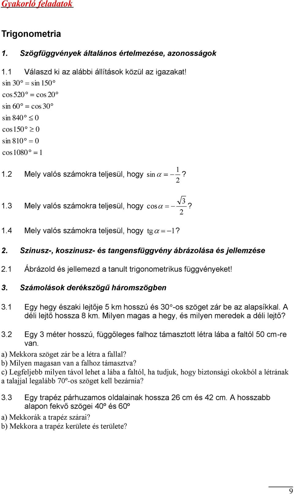 Ábrázold és jellemezd a tanult trigonometrius függvényeet!. Számoláso derészögű háromszögben. Egy hegy észai lejtője m hosszú és 0 -os szöget zár be az alapsíal. A déli lejtő hossza m.