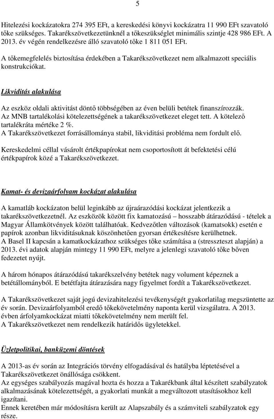 Likviditás alakulása Az eszköz oldali aktivitást döntő többségében az éven belüli betétek finanszírozzák. Az MNB tartalékolási kötelezettségének a takarékszövetkezet eleget tett.