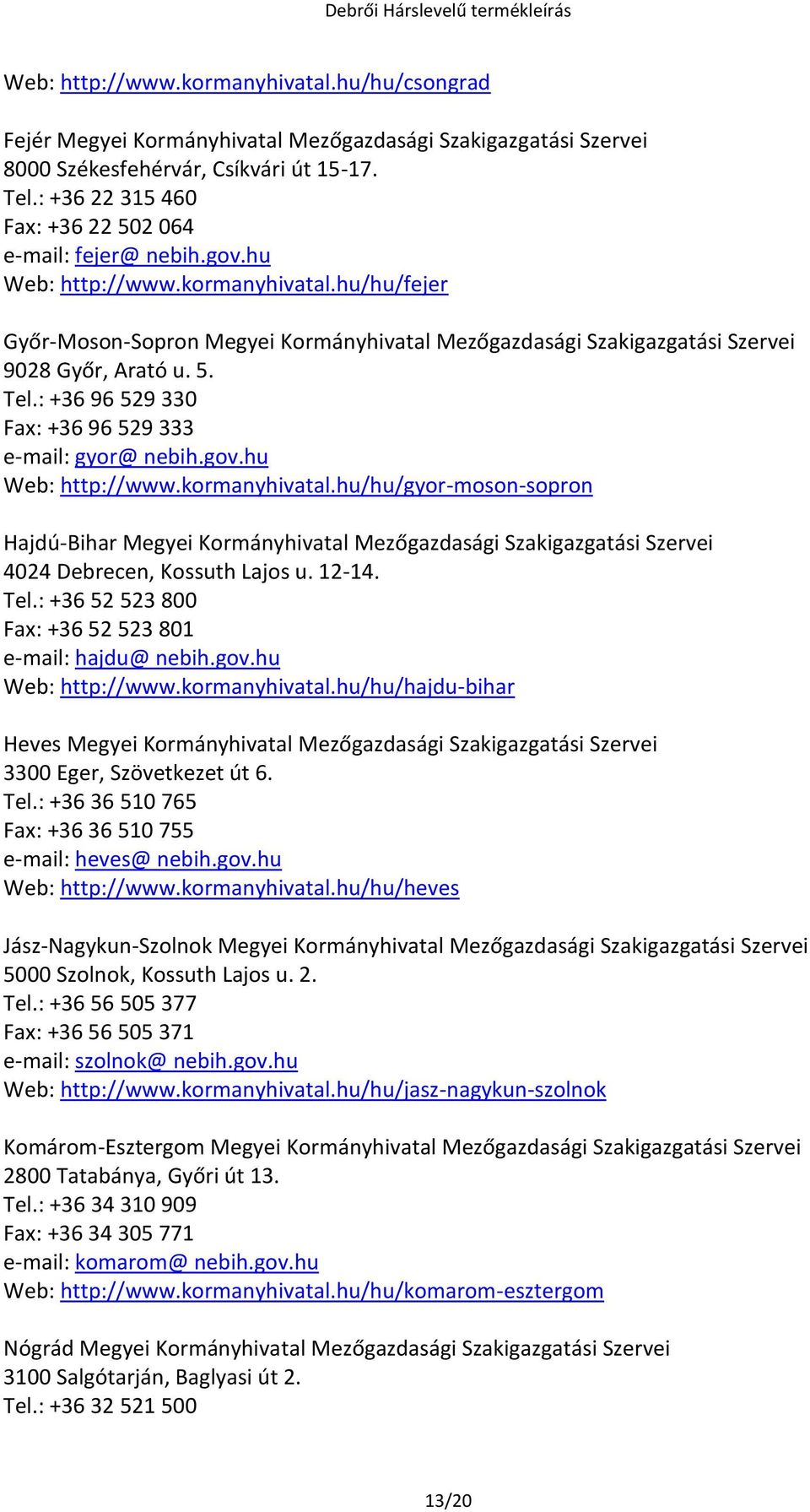 hu/hu/fejer Győr-Moson-Sopron Megyei Kormányhivatal Mezőgazdasági Szakigazgatási Szervei 9028 Győr, Arató u. 5. Tel.: +36 96 529 330 Fax: +36 96 529 333 e-mail: gyor@ nebih.gov.hu Web: http://www.