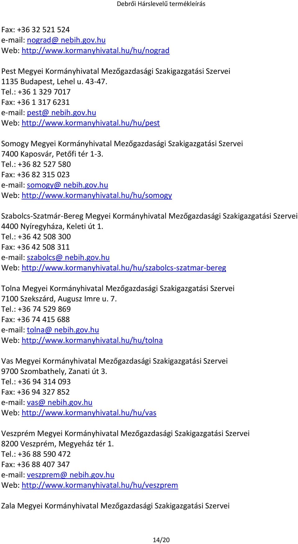 hu/hu/pest Somogy Megyei Kormányhivatal Mezőgazdasági Szakigazgatási Szervei 7400 Kaposvár, Petőfi tér 1-3. Tel.: +36 82 527 580 Fax: +36 82 315 023 e-mail: somogy@ nebih.gov.hu Web: http://www.