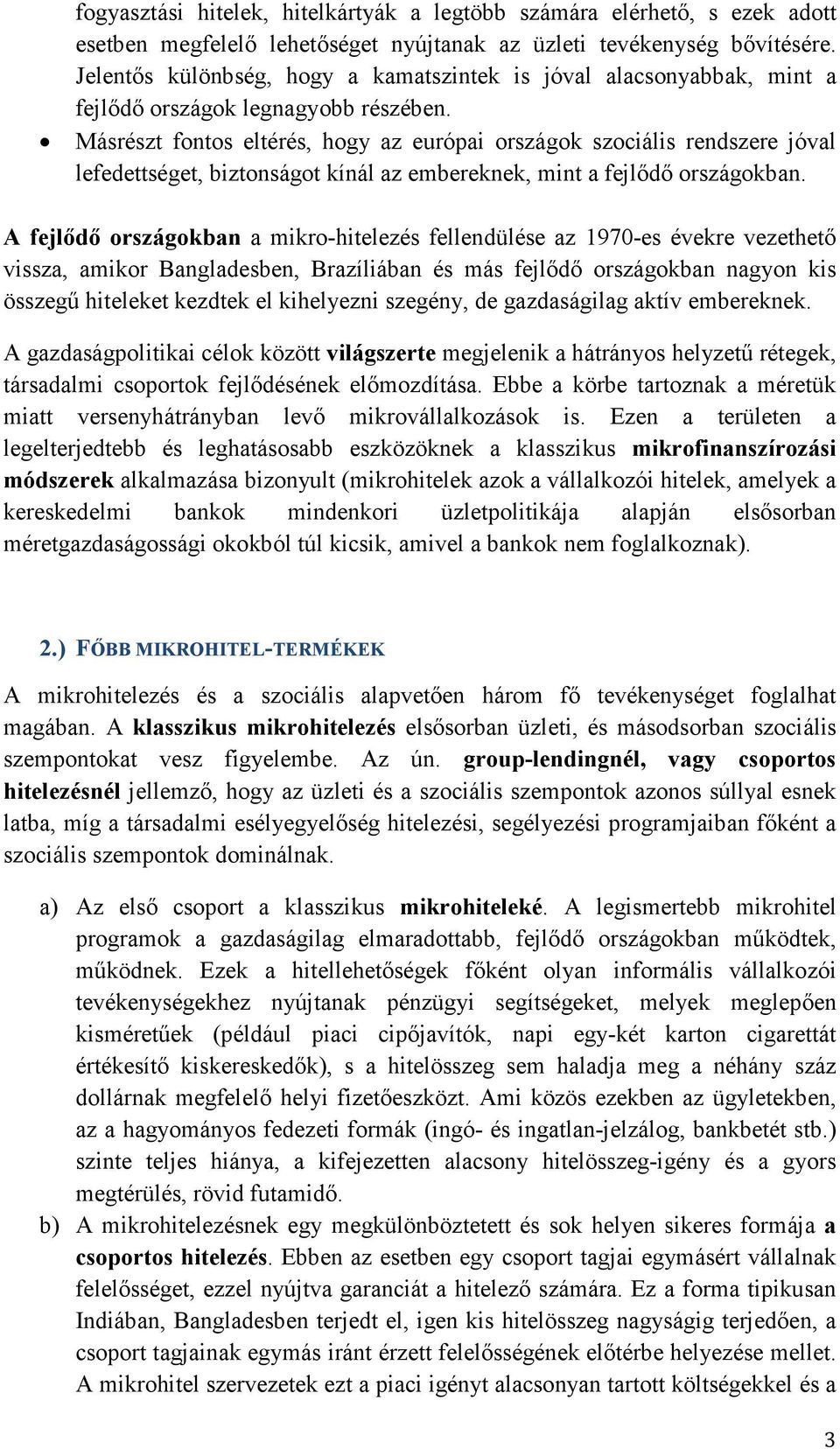 Másrészt fontos eltérés, hogy az európai országok szociális rendszere jóval lefedettséget, biztonságot kínál az embereknek, mint a fejlıdı országokban.