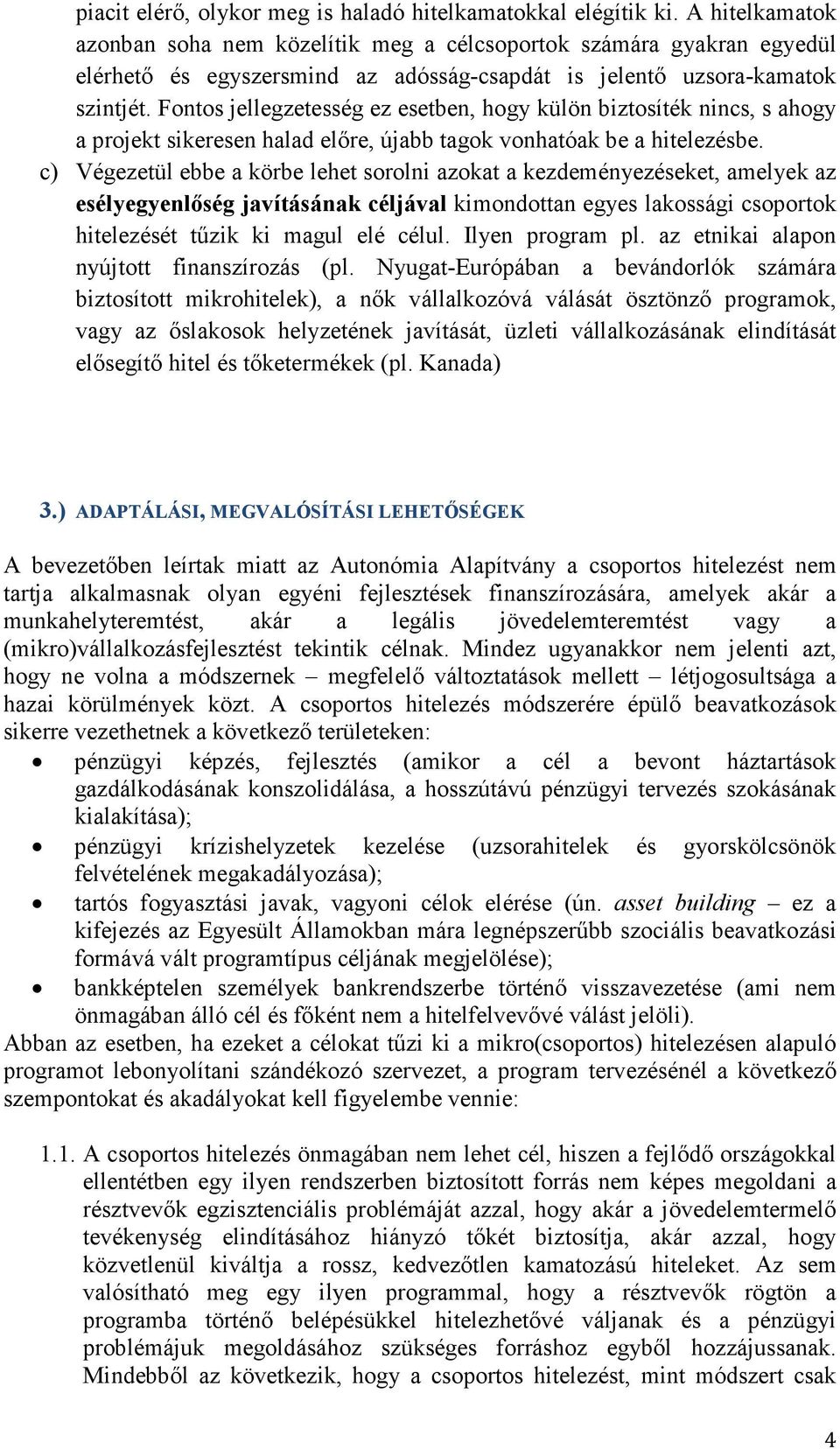 Fontos jellegzetesség ez esetben, hogy külön biztosíték nincs, s ahogy a projekt sikeresen halad elıre, újabb tagok vonhatóak be a hitelezésbe.