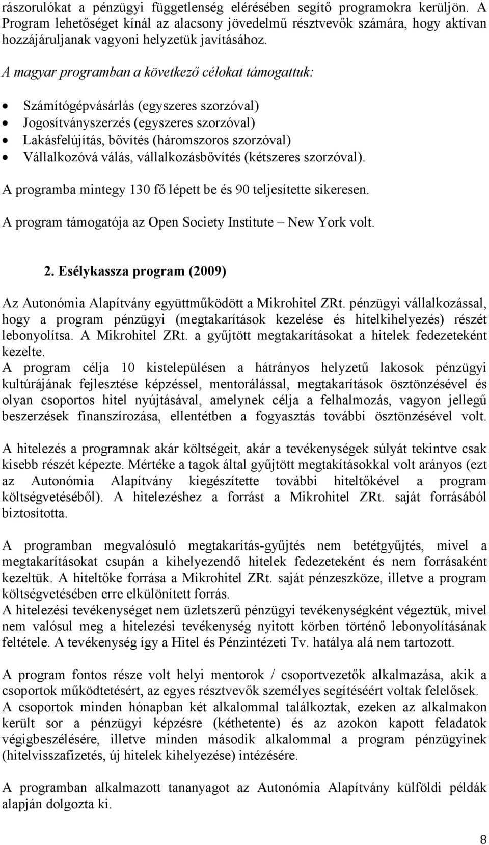 A magyar programban a következı célokat támogattuk: Számítógépvásárlás (egyszeres szorzóval) Jogosítványszerzés (egyszeres szorzóval) Lakásfelújítás, bıvítés (háromszoros szorzóval) Vállalkozóvá