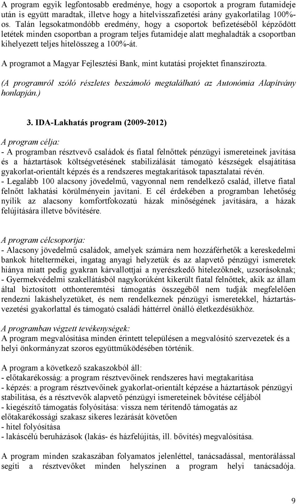A programot a Magyar Fejlesztési Bank, mint kutatási projektet finanszírozta. (A programról szóló részletes beszámoló megtalálható az Autonómia Alapítvány honlapján.) 3.