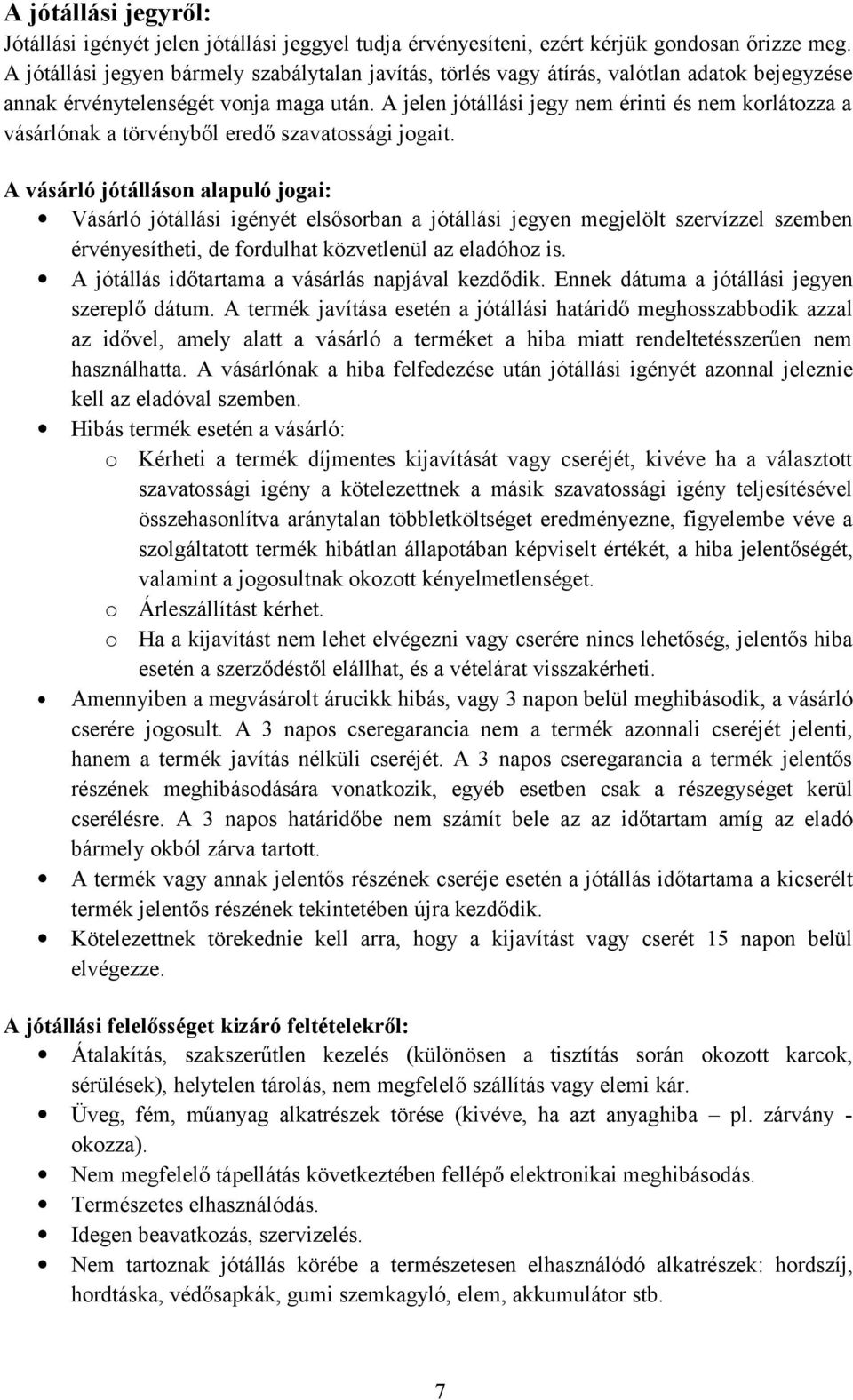 A jelen jótállási jegy nem érinti és nem korlátozza a vásárlónak a törvényből eredő szavatossági jogait.