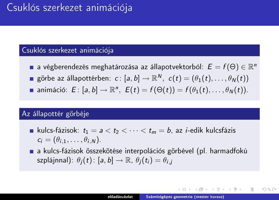 .., θ N (t)) animáció: E : [a, b] R n, E(t) = f (Θ(t)) = f (θ 1 (t),..., θ N (t)). Az állapottér görbéje kulcs-fázisok: t 1 = a < t 2 < < t m = b, az i-edik kulcsfázis c i = (θ i,1,.