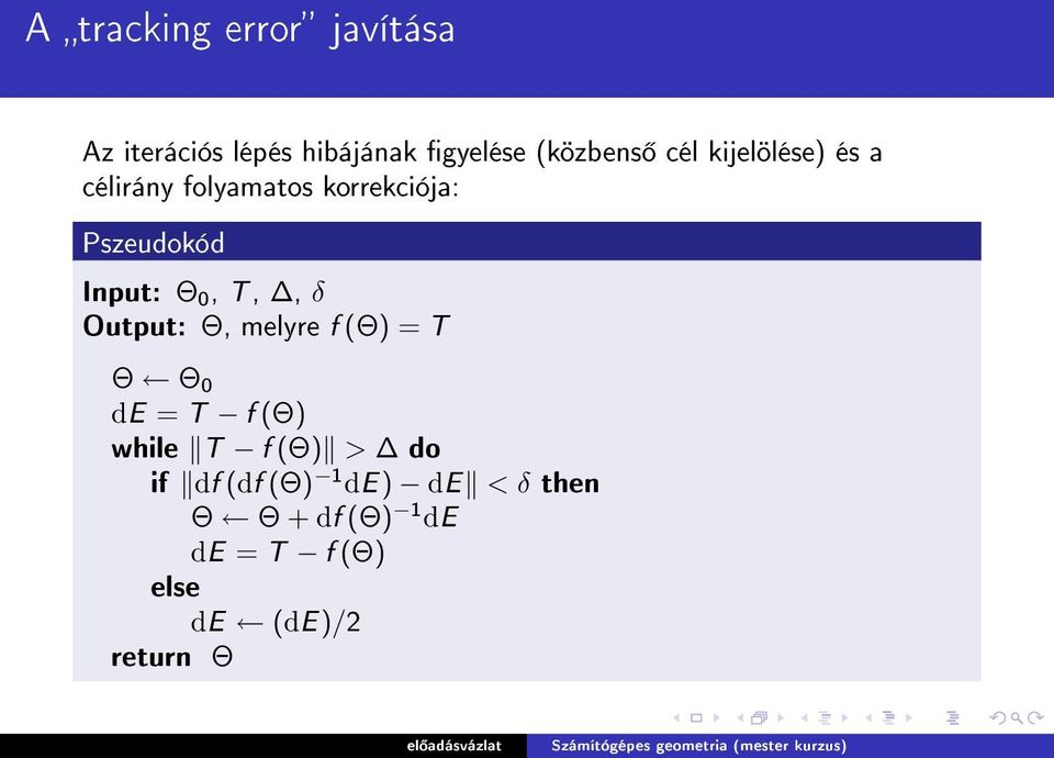 δ Output: Θ, melyre f (Θ) = T Θ Θ 0 de = T f (Θ) while T f (Θ) > do if df