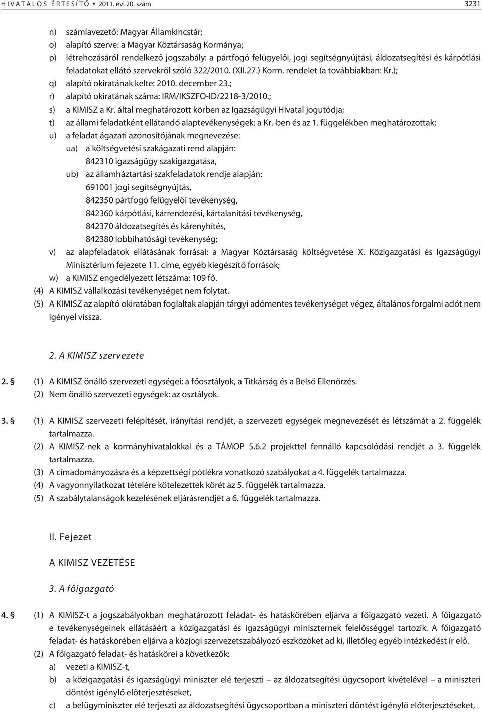 áldozatsegítési és kárpótlási feladatokat ellátó szervekrõl szóló 322/2010. (XII.27.) Korm. rendelet (a továbbiakban: Kr.); q) alapító okiratának kelte: 2010. december 23.