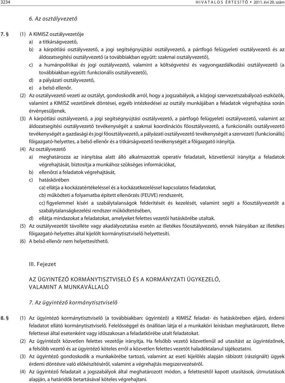 továbbiakban együtt: szakmai osztályvezetõ), c) a humánpolitikai és jogi osztályvezetõ, valamint a költségvetési és vagyongazdálkodási osztályvezetõ (a továbbiakban együtt: funkcionális