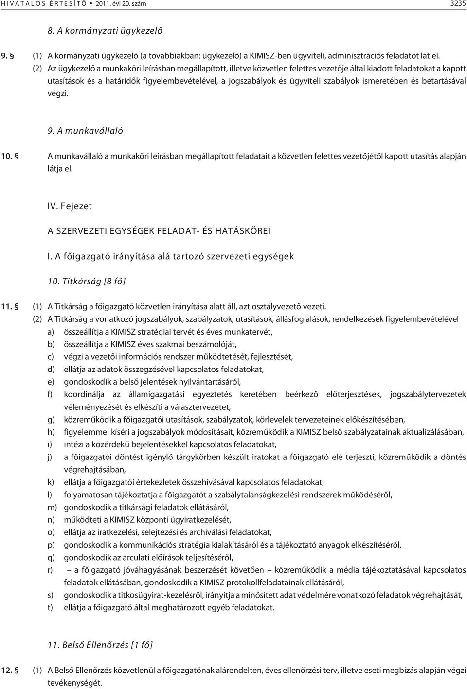 (2) Az ügykezelõ a munkaköri leírásban megállapított, illetve közvetlen felettes vezetõje által kiadott feladatokat a kapott utasítások és a határidõk figyelembevételével, a jogszabályok és ügyviteli