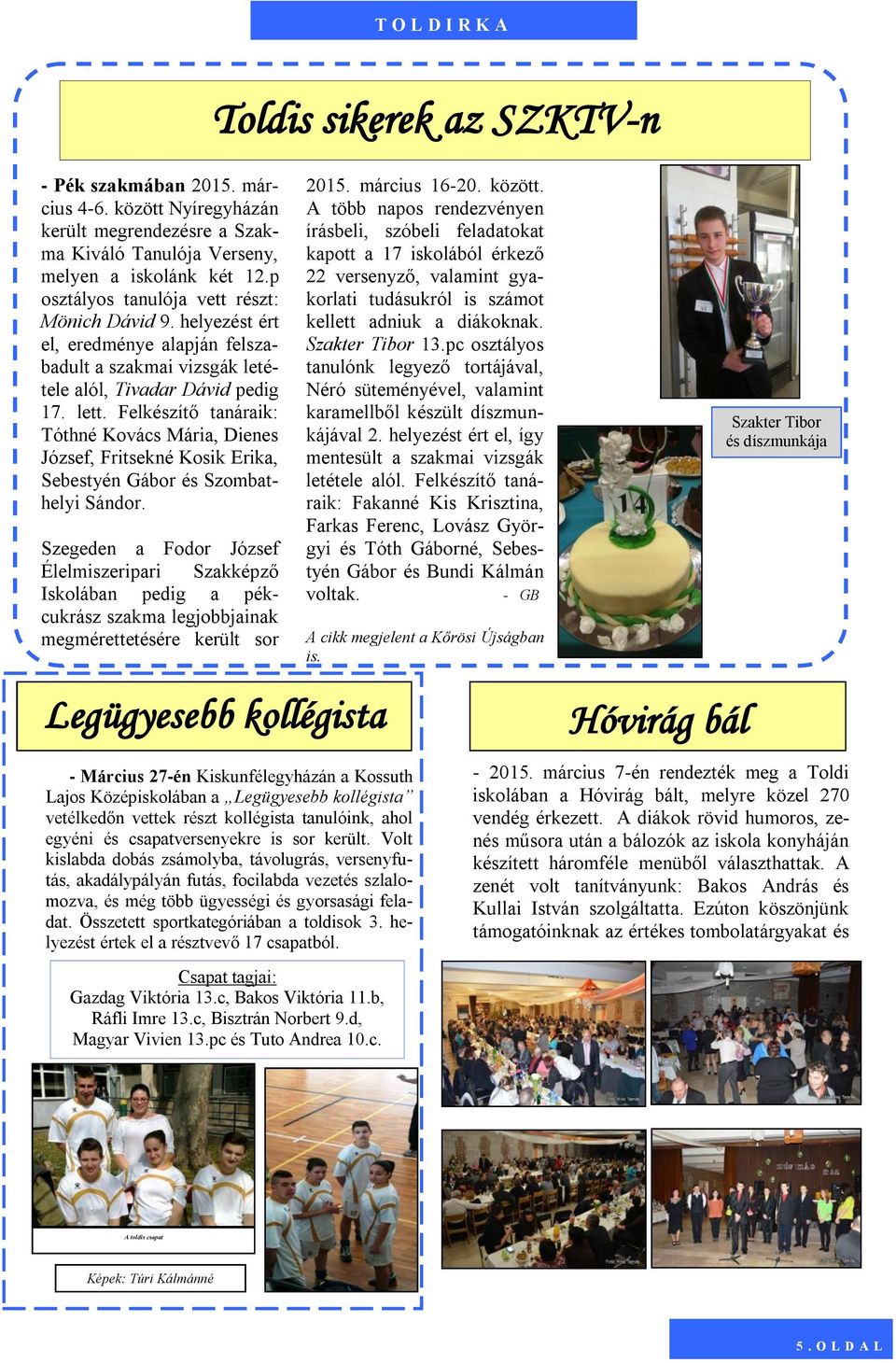 Felkészítő tanáraik: Tóthné Kovács Mária, Dienes József, Fritsekné Kosik Erika, Sebestyén Gábor és Szombathelyi Sándor.