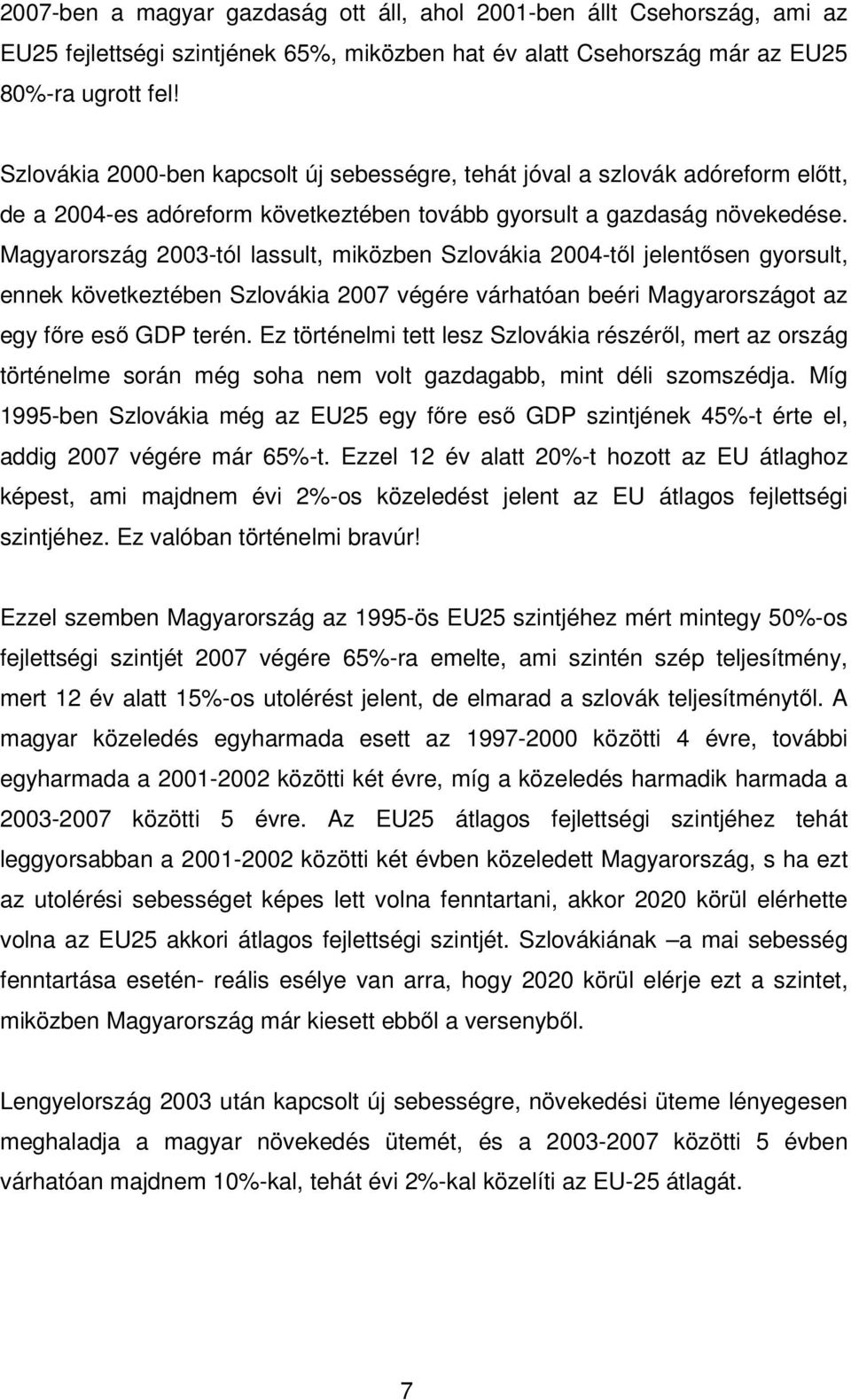 Magyarország 2003-tól lassult, miközben Szlovákia 2004-tıl jelentısen gyorsult, ennek következtében Szlovákia 2007 végére várhatóan beéri Magyarországot az egy fıre esı GDP terén.