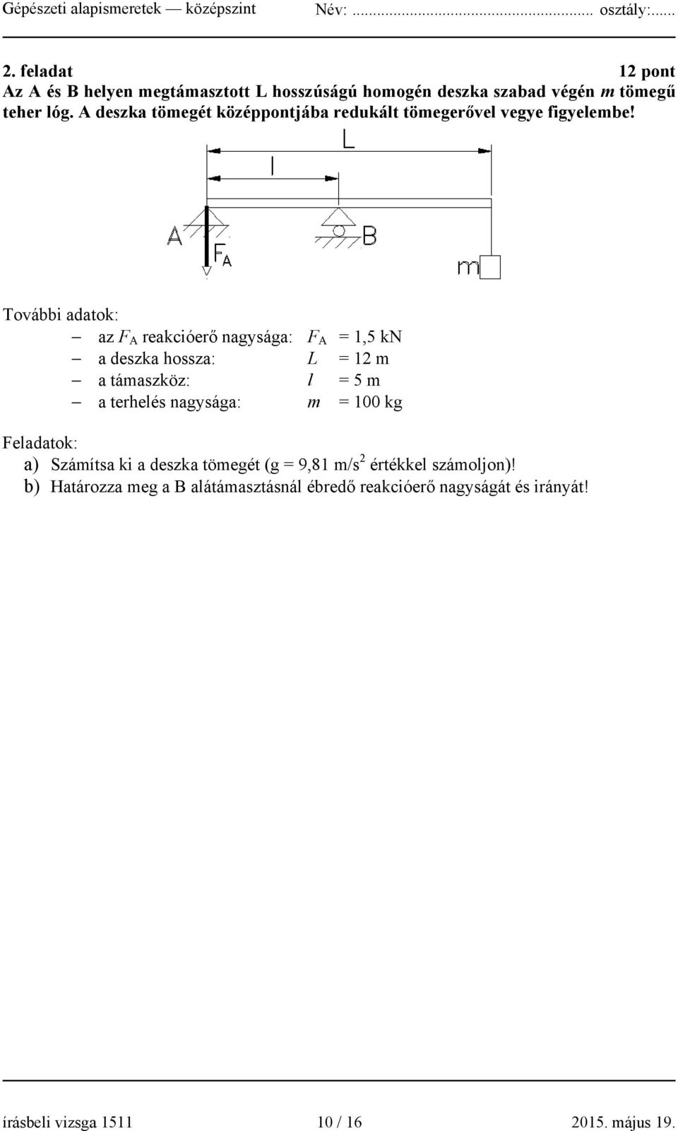 További adatok: az F A reakcióerő nagysága: F A = 1,5 kn a deszka hossza: L = 12 m a támaszköz: l = 5 m a terhelés nagysága: m =