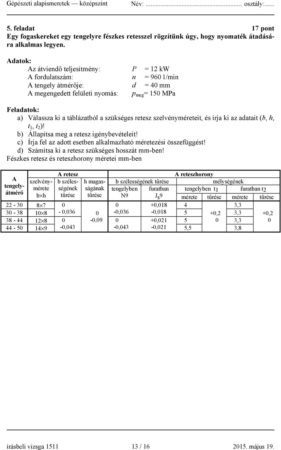 szükséges retesz szelvényméreteit, és írja ki az adatait (b, h, t 1, t 2 )! b) Állapítsa meg a retesz igénybevételeit! c) Írja fel az adott esetben alkalmazható méretezési összefüggést!