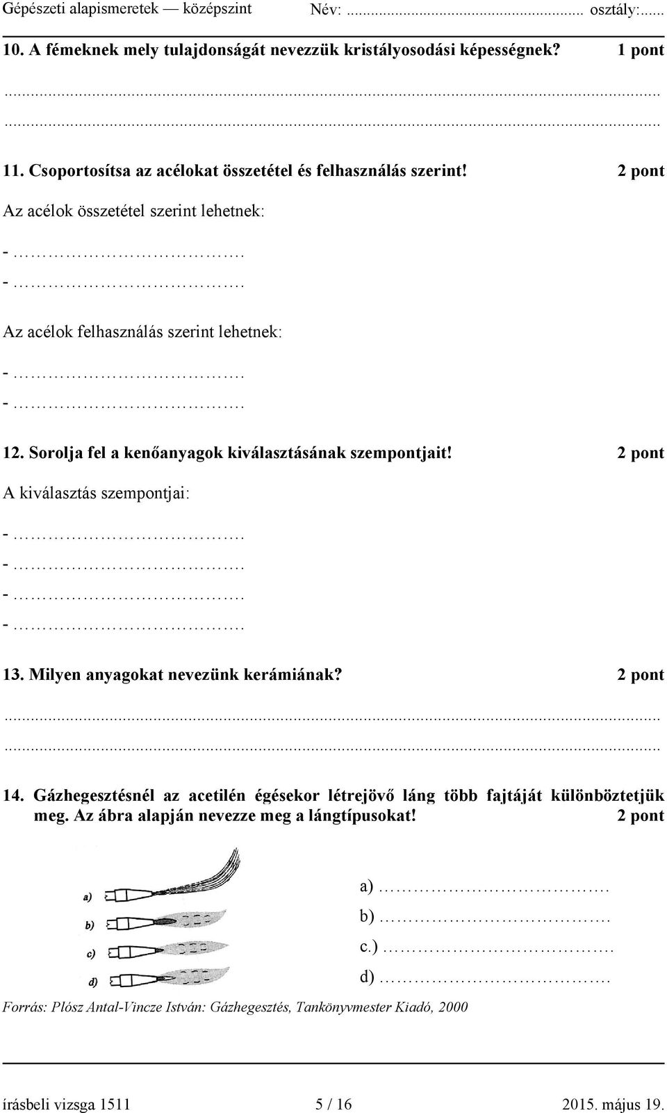 2 pont A kiválasztás szempontjai: 13. Milyen anyagokat nevezünk kerámiának? 2 pont 14.