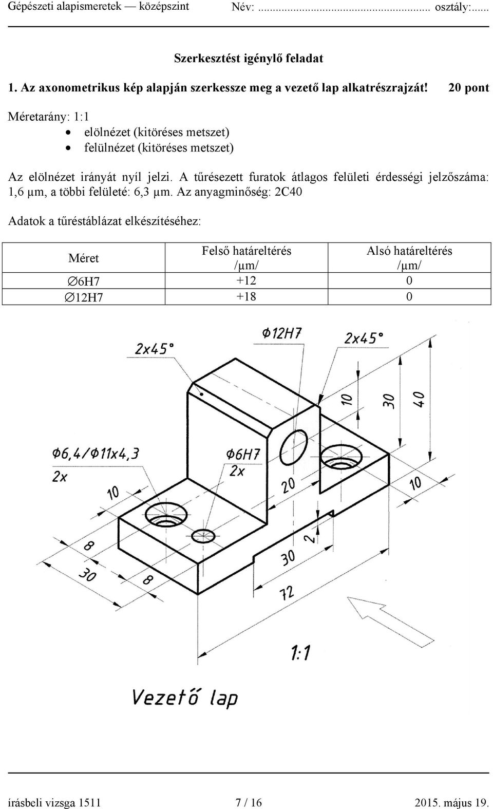 A tűrésezett furatok átlagos felületi érdességi jelzőszáma: 1,6 µm, a többi felületé: 6,3 µm.