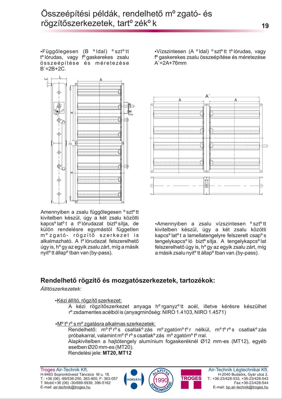 tolórudazat biztosítja, de külön rendelésre egymástól független m o z g a t ó - r ö g z í t õ s z e r k e z e t i s alkalmazható.