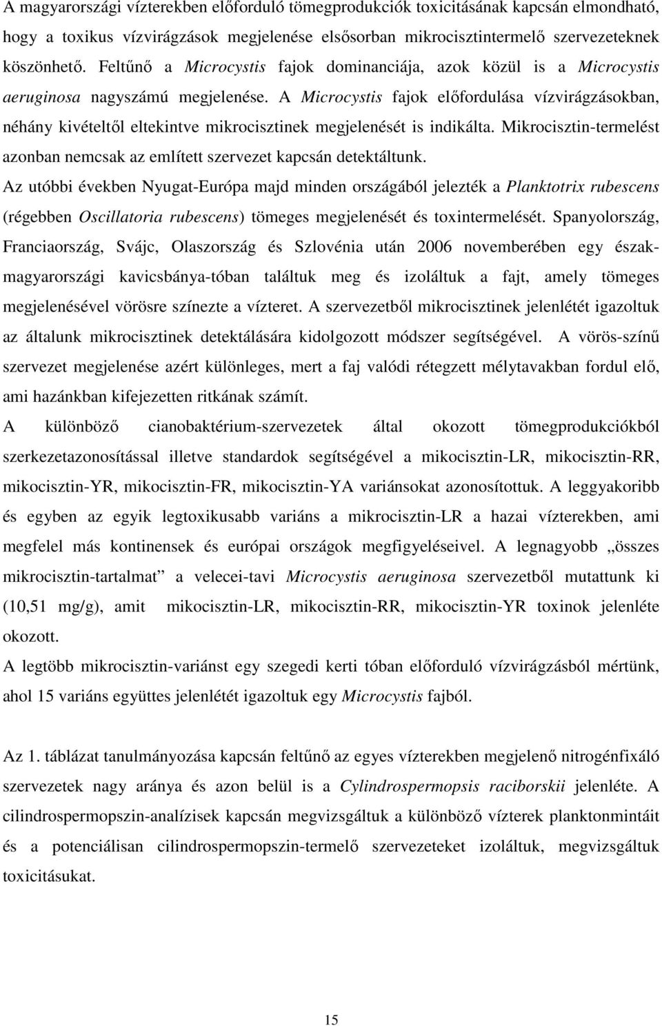 megjelenését is indikálta Mikrocisztin-termelést azonban nemcsak az említett szervezet kapcsán detektáltunk Az utóbbi években Nyugat-Európa majd minden országából jelezték a Planktotrix rubescens