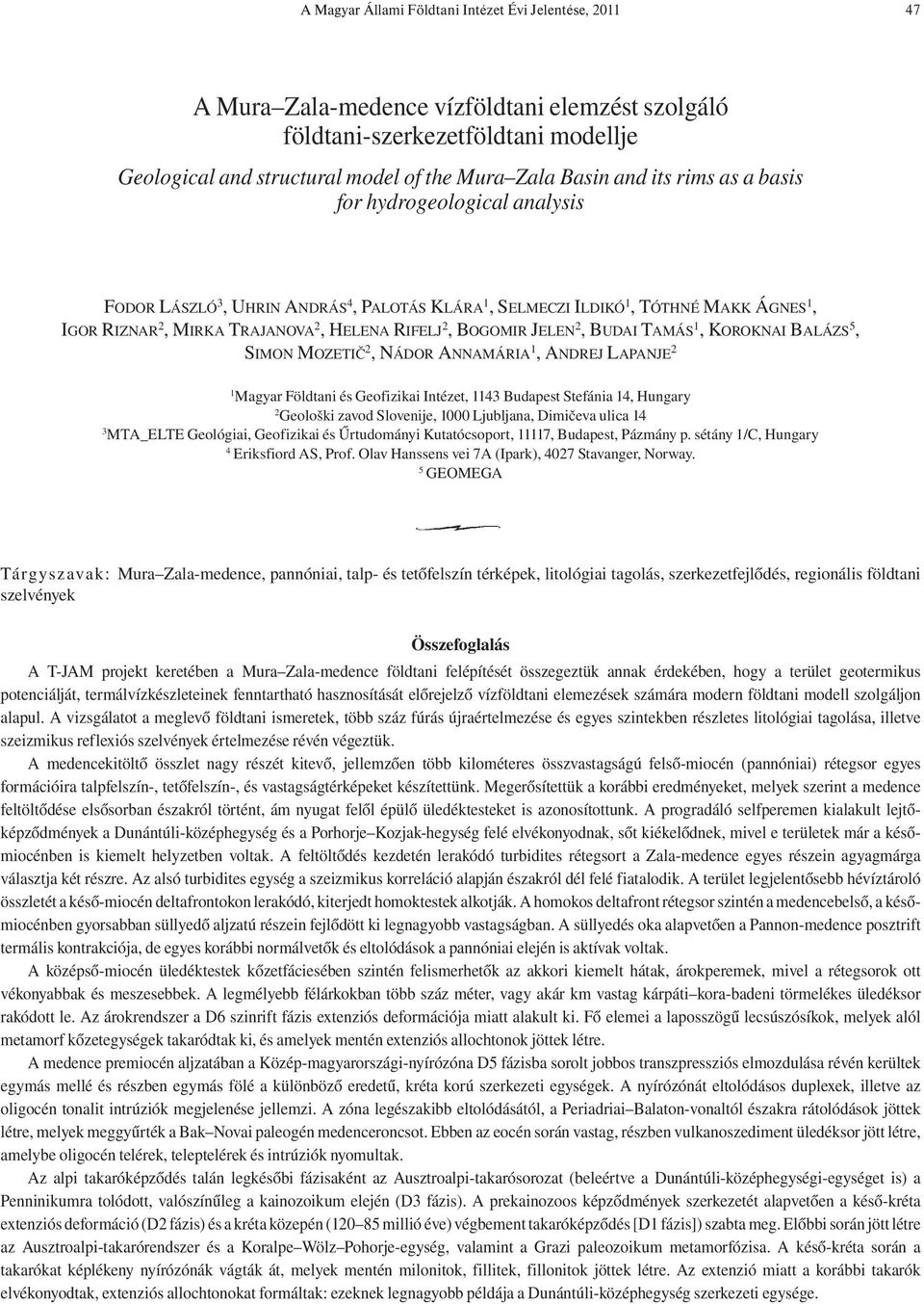 BOGOMIR JELEN 2, BUDAI TAMÁS 1, KOROKNAI BALÁZS 5, SIMON MOZETIČ 2, NÁDOR ANNAMÁRIA 1, ANDREJ LAPANJE 2 1 Magyar Földtani és Geofizikai Intézet, 1143 Budapest Stefánia 14, Hungary 2 Geološki zavod