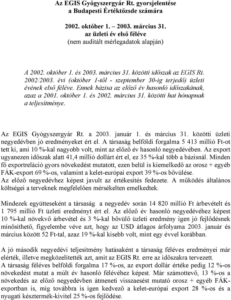 és 2002. március 31. közötti hat hónapnak a teljesítménye. Az EGIS Gyógyszergyár Rt. a 2003. január 1. és március 31. közötti üzleti negyedévben jó eredményeket ért el.